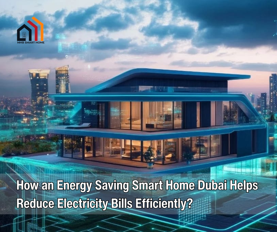 How an Energy Saving Smart Home Dubai Helps Reduce Electricity Bills Efficiently